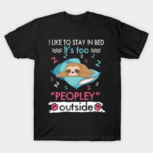 I Like To Stay In Bed It_s Too Peopley Outside Funny Sloth T-Shirt